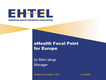 EHealth and Accession - Sofia7 June 2005 eHealth Focal Point for Europe by Marc lange Manager.