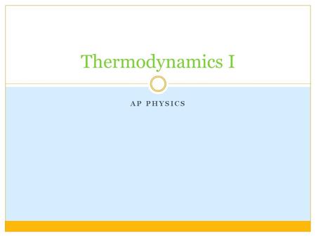 AP PHYSICS Thermodynamics I. RECAP Thermal Physics Equations not on the equation sheet c  specific heat, units: J/(kg·K) L  Latent Heat, units: J/kg.