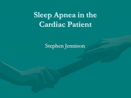 Sleep Apnea in the Cardiac Patient Stephen Jennison.