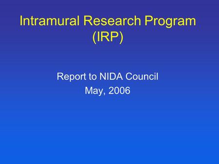 Intramural Research Program (IRP) Report to NIDA Council May, 2006.
