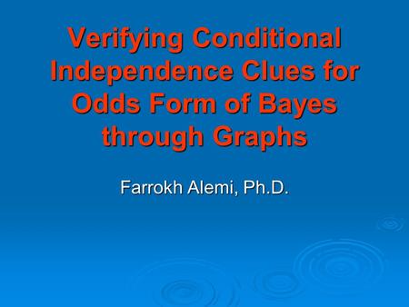 Verifying Conditional Independence Clues for Odds Form of Bayes through Graphs Farrokh Alemi, Ph.D.