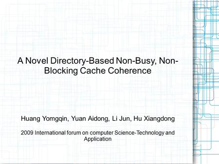 A Novel Directory-Based Non-Busy, Non- Blocking Cache Coherence Huang Yomgqin, Yuan Aidong, Li Jun, Hu Xiangdong 2009 International forum on computer Science-Technology.