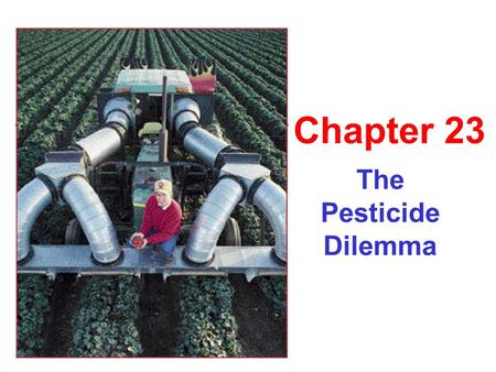 The Pesticide Dilemma Chapter 23. Perfect Pesticide 1.Easily biodegrade into safe elements 1.Narrow Spectrum - kill target species only 1.Remain put in.