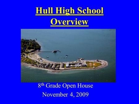 Hull High School Overview 8 th Grade Open House November 4, 2009.