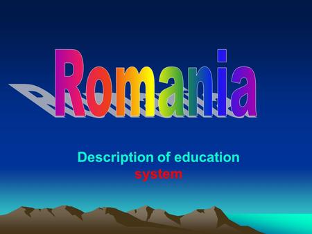Description of education system. 1. Education population and language of instruction In 2003/04, approximately 46.88% of Romanian population aged 24 or.