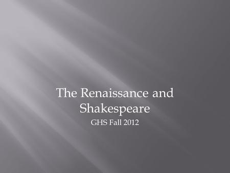 The Renaissance and Shakespeare GHS Fall 2012.  Cultural movement that spanned the periods of the 14 th through the 17 th centuries  It was not a uniform.