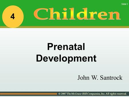 © 2007 The McGraw-Hill Companies, Inc. All rights reserved. Slide 1 John W. Santrock Prenatal Development 4.