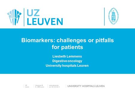 Biomarkers: challenges or pitfalls for patients Liesbeth Lemmens Digestive oncology University hospitals Leuven.