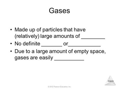 Gases Made up of particles that have (relatively) large amounts of ________ No definite _______ or___________ Due to a large amount of empty space, gases.