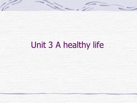 Unit 3 A healthy life Ten health issues concerning Chinese people the most in 2005 What a healthy life is like? Warming up: