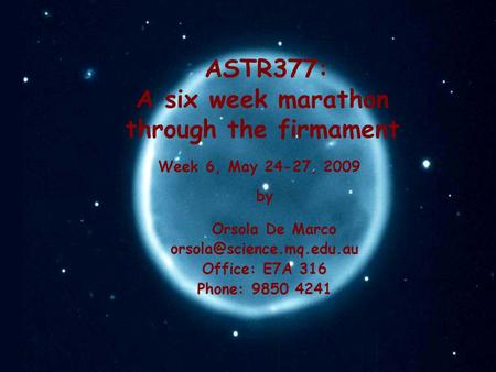 ASTR377: A six week marathon through the firmament by Orsola De Marco Office: E7A 316 Phone: 9850 4241 Week 6, May 24-27, 2009.