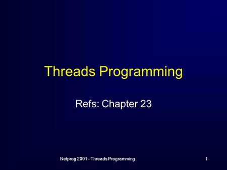 Netprog 2001 - Threads Programming1 Threads Programming Refs: Chapter 23.