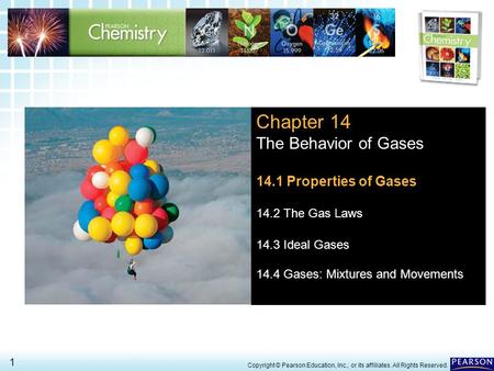 14.1 The Gas Laws > 1 Copyright © Pearson Education, Inc., or its affiliates. All Rights Reserved. Chapter 14 The Behavior of Gases 14.1 Properties of.