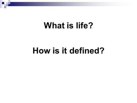 What is life? How is it defined?. Organized structures.