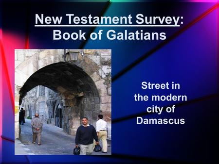 New Testament Survey: Book of Galatians Street in the modern city of Damascus.