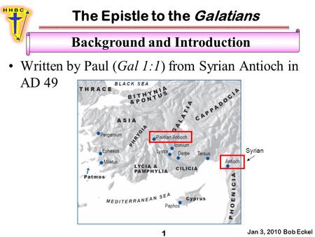 The Epistle to the Galatians Jan 3, 2010 Bob Eckel 1 Background and Introduction Written by Paul (Gal 1:1) from Syrian Antioch in AD 49 Syrian.