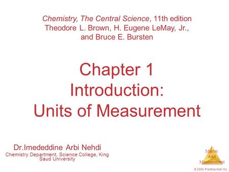 Matter And Measurement © 2009, Prentice-Hall, Inc. Chapter 1 Introduction: Units of Measurement Chemistry, The Central Science, 11th edition Theodore L.
