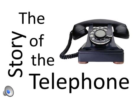 Story The of the Telephone Up Until The Mid 1870’s People Communicated Face To Face.