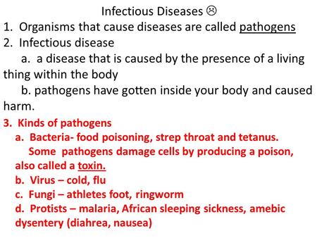 Infectious Diseases  1. Organisms that cause diseases are called pathogens 2. Infectious disease a. a disease that is caused by the presence of a living.