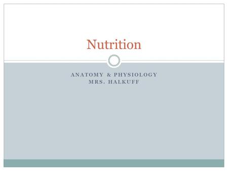 ANATOMY & PHYSIOLOGY MRS. HALKUFF Nutrition. 6 Categories of Nutrients Carbohydrates Protein Fats Vitamins Minerals Water.