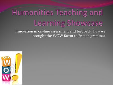 Innovation in on-line assessment and feedback: how we brought the WOW factor to French grammar.