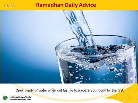1 Ramadhan Daily Advice 1 Drink plenty of water when not fasting to prepare your body for the fast. 1 of 22.