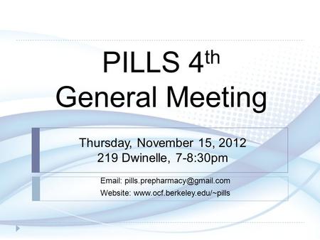 Thursday, November 15, 2012 219 Dwinelle, 7-8:30pm   Website:  PILLS 4 th General Meeting.