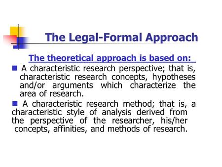 The Legal-Formal Approach The theoretical approach is based on: A characteristic research perspective; that is, characteristic research concepts, hypotheses.