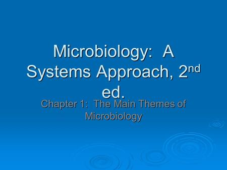 Microbiology: A Systems Approach, 2 nd ed. Chapter 1: The Main Themes of Microbiology.
