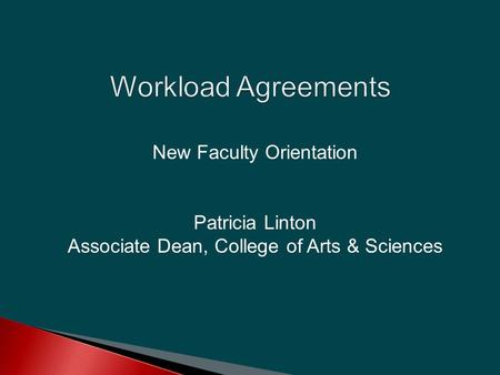 Workload Agreements New Faculty Orientation Patricia Linton Associate Dean, College of Arts & Sciences.