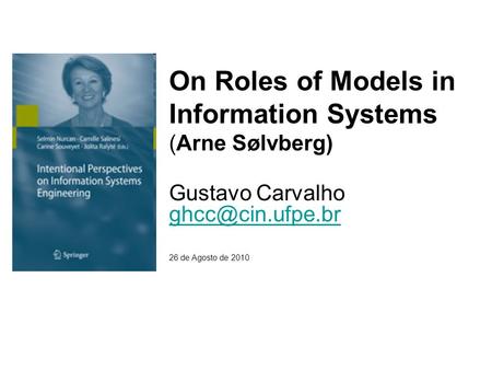 On Roles of Models in Information Systems (Arne Sølvberg) Gustavo Carvalho  26 de Agosto de 2010.