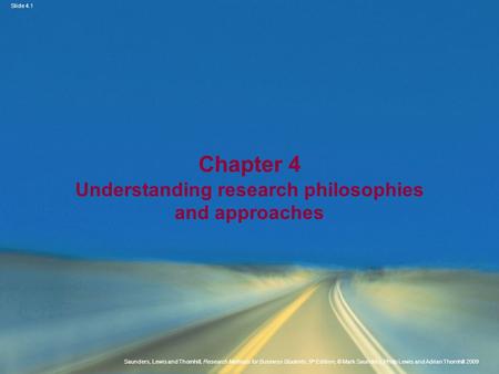 Slide 4.1 Saunders, Lewis and Thornhill, Research Methods for Business Students, 5 th Edition, © Mark Saunders, Philip Lewis and Adrian Thornhill 2009.
