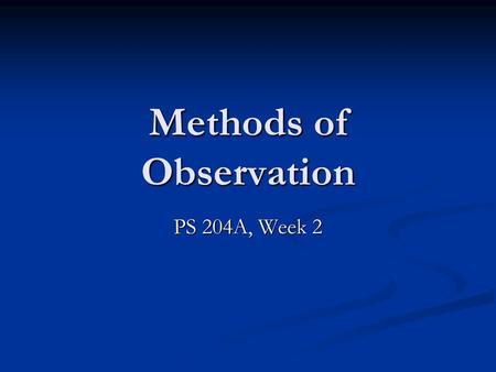 Methods of Observation PS 204A, Week 2. What is Science? Science is: (think Ruse) Based on natural laws/empirical regularities. Based on natural laws/empirical.