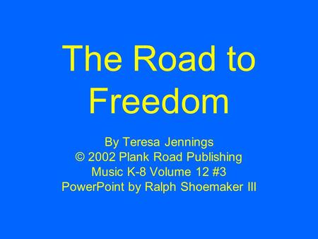 The Road to Freedom By Teresa Jennings © 2002 Plank Road Publishing