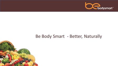 Be Body Smart - Better, Naturally. Nutri-Smart - Better, Naturally 22 Vitamins and Minerals Whole Food Organic Phytonutrients Omega Fatty Acids Plant.