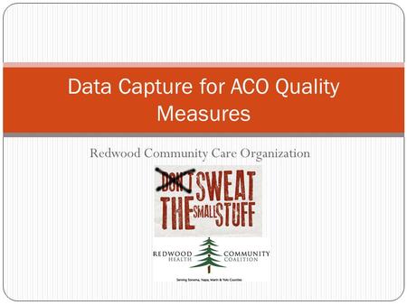 Redwood Community Care Organization Data Capture for ACO Quality Measures.