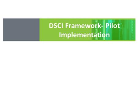 DSCI Framework- Pilot Implementation. Operational Locations Different project groups Different client Geographies Different services Exposes PI through.