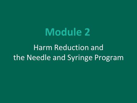Module 2 Harm Reduction and the Needle and Syringe Program.