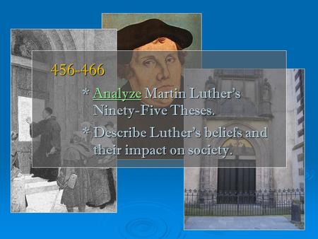 456-466 * Analyze Martin Luther’s Ninety-Five Theses. * Describe Luther’s beliefs and their impact on society. Analyze 456-466 * Analyze Martin Luther’s.