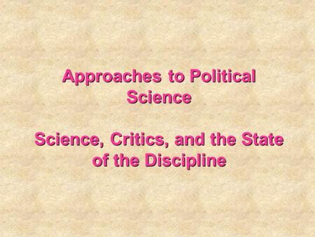 Approaches to Political Science Science, Critics, and the State of the Discipline.