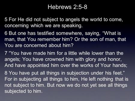 Hebrews 2:5-8 5 For He did not subject to angels the world to come, concerning which we are speaking. 6 But one has testified somewhere, saying, “What.