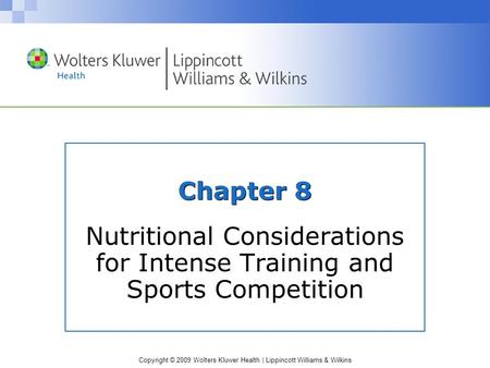 Copyright © 2009 Wolters Kluwer Health | Lippincott Williams & Wilkins Chapter 8 Nutritional Considerations for Intense Training and Sports Competition.