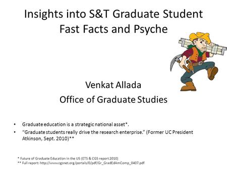 Insights into S&T Graduate Student Fast Facts and Psyche Venkat Allada Office of Graduate Studies Graduate education is a strategic national asset*. “Graduate.