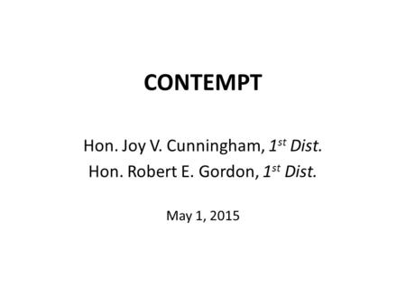 CONTEMPT Hon. Joy V. Cunningham, 1 st Dist. Hon. Robert E. Gordon, 1 st Dist. May 1, 2015.