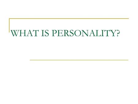 WHAT IS PERSONALITY? Why would we want to study personality?