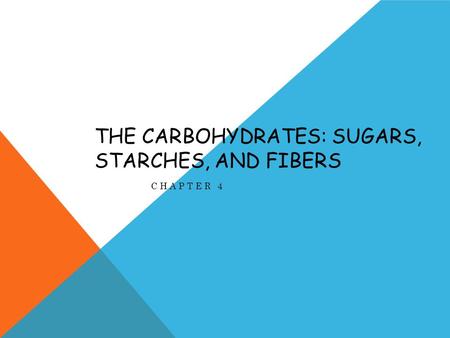 THE CARBOHYDRATES: SUGARS, STARCHES, AND FIBERS CHAPTER 4.