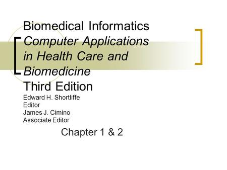 Biomedical Informatics Computer Applications in Health Care and Biomedicine Third Edition Edward H. Shortliffe Editor James J. Cimino Associate Editor.