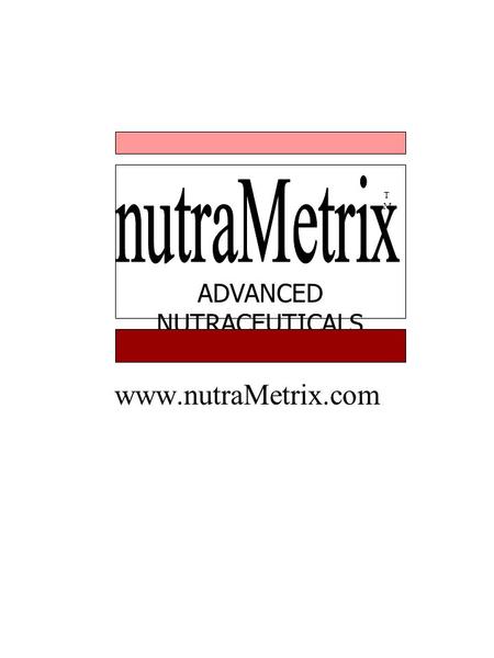 Www.nutraMetrix.com ADVANCED NUTRACEUTICALS TMTM.