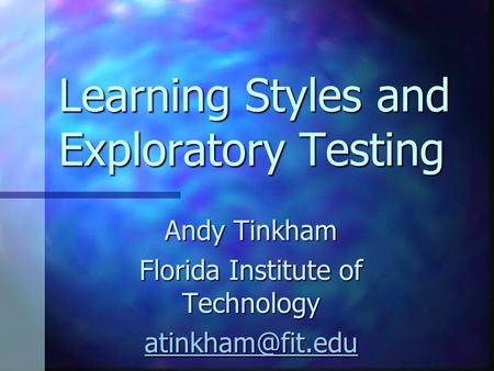 Learning Styles and Exploratory Testing Andy Tinkham Florida Institute of Technology