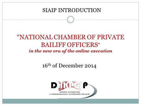 “NATIONAL CHAMBER OF PRIVATE BAILIFF OFFICERS ” in the new era of the online execution SIAIP INTRODUCTION 16 th of December 2014.